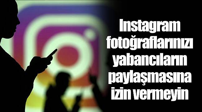 Instagram fotoğraflarınızı yabancıların paylaşmasına izin vermeyin