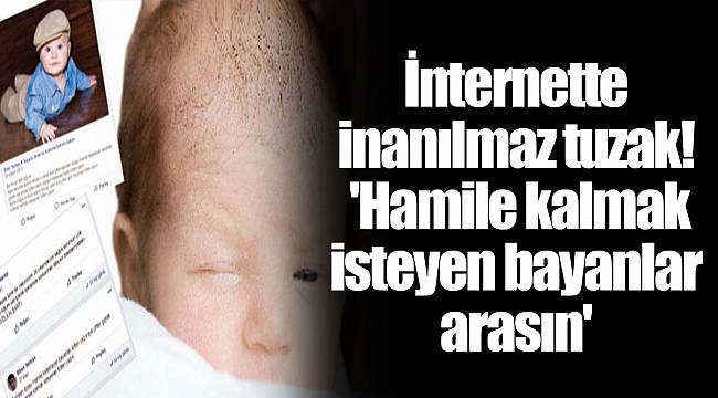 İnternette inanılmaz tuzak! 'Hamile kalmak isteyen bayanlar arasın'