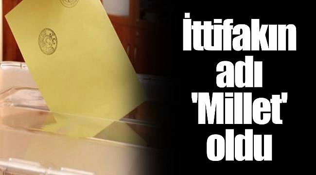 İttifakın adı 'Millet' oldu