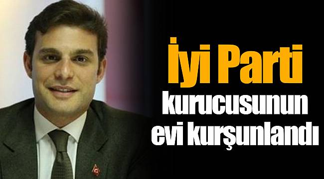 İyi Parti kurucusunun evi kurşunlandı