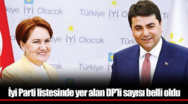 İyi Parti listesinde yer alan DP'li sayısı belli oldu