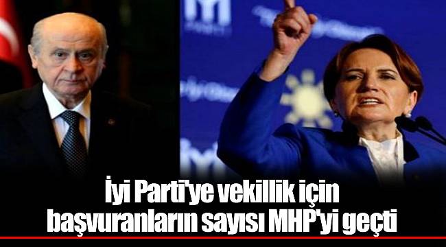 İyi Parti'ye vekillik için başvuranların sayısı MHP'yi geçti
