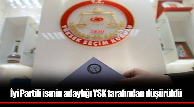 İyi Partili ismin adaylığı YSK tarafından düşürüldü