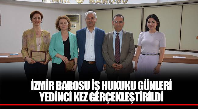 İZMİR BAROSU İŞ HUKUKU GÜNLERİ YEDİNCİ KEZ GERÇEKLEŞTİRİLDİ