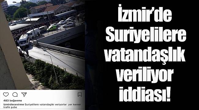 İzmir’de Suriyelilere vatandaşlık veriliyor iddiası!
