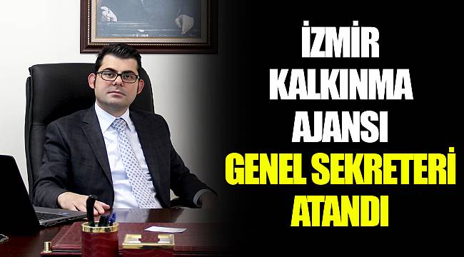 İZMİR KALKINMA AJANSI GENEL SEKRETERİ ATANDI