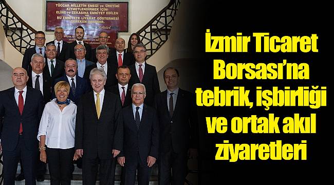İzmir Ticaret Borsası’na tebrik, işbirliği ve ortak akıl ziyaretleri