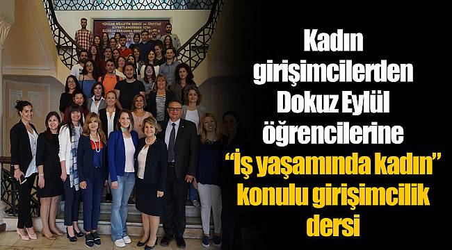 Kadın girişimcilerden Dokuz Eylül öğrencilerine “İş yaşamında kadın” konulu girişimcilik dersi