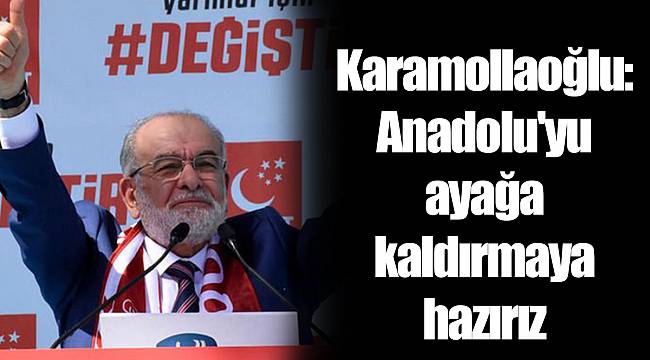 Karamollaoğlu: Anadolu'yu ayağa kaldırmaya hazırız