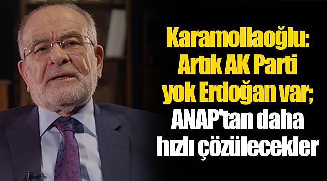 Karamollaoğlu: Artık AK Parti yok Erdoğan var; ANAP'tan daha hızlı çözülecekler