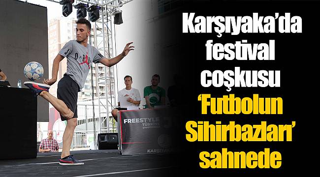 Karşıyaka’da festival coşkusu ‘Futbolun Sihirbazları’ sahnede