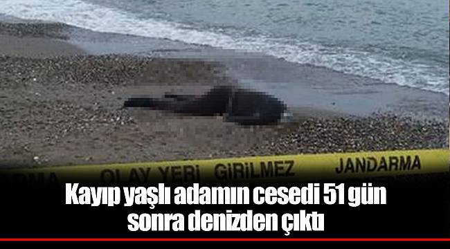 Kayıp yaşlı adamın cesedi 51 gün sonra denizden çıktı