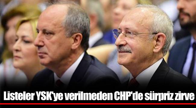 Listeler YSK'ye verilmeden CHP'de sürpriz zirve