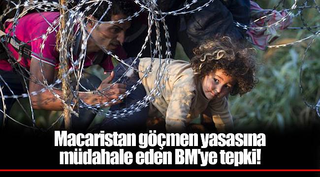 Macaristan göçmen yasasına müdahale eden BM'ye tepki!