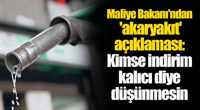 Maliye Bakanı'ndan 'akaryakıt' açıklaması: Kimse indirim kalıcı diye düşünmesin