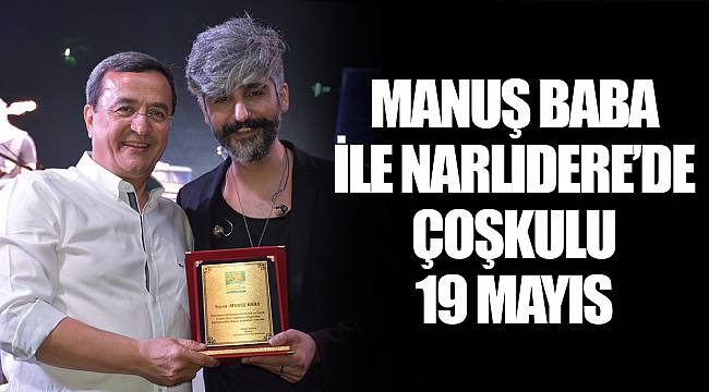 MANUŞ BABA İLE NARLIDERE’DE ÇOŞKULU 19 MAYIS