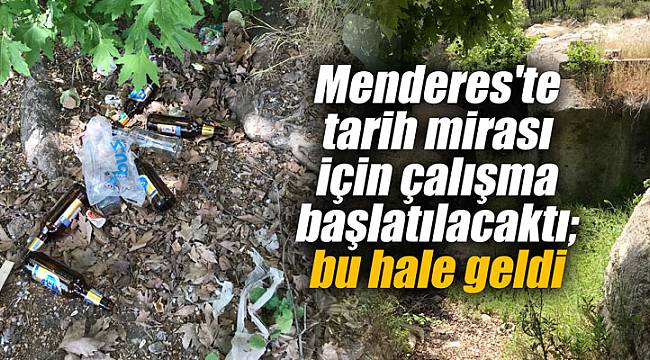 Menderes'te tarih mirası için çalışma başlatılacaktı; bu hale geldi