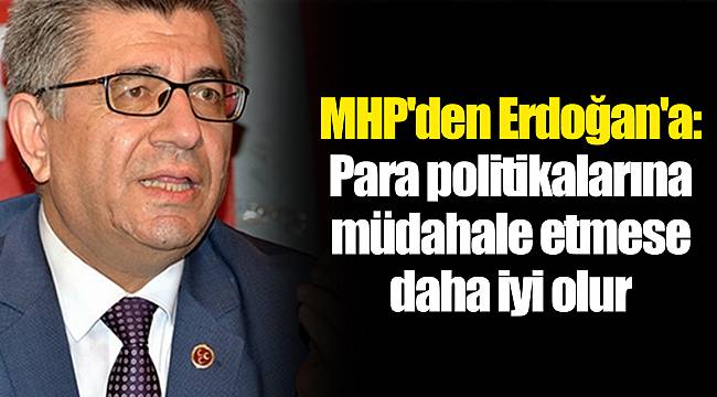 MHP'den Erdoğan'a: Para politikalarına müdahale etmese daha iyi olur