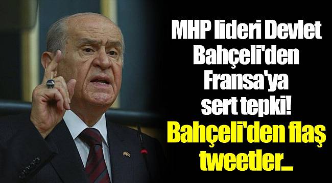 MHP lideri Devlet Bahçeli'den Fransa'ya sert tepki! Bahçeli'den flaş tweetler...