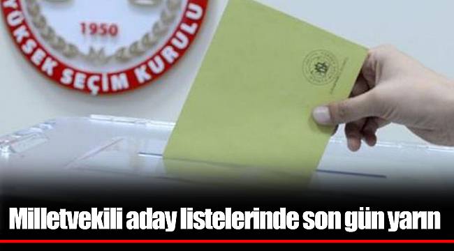 Milletvekili aday listelerinde son gün yarın
