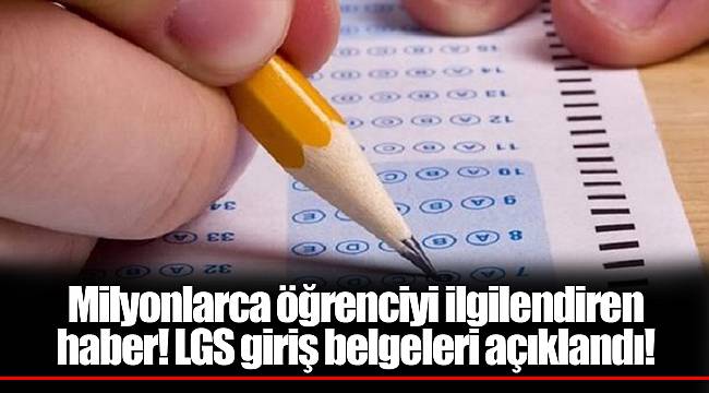 Milyonlarca öğrenciyi ilgilendiren haber! LGS giriş belgeleri açıklandı!