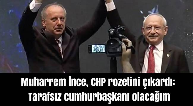 Muharrem İnce, CHP rozetini çıkardı: Tarafsız cumhurbaşkanı olacağım, ülkeyi soyanlarla mücadele edeceğim!