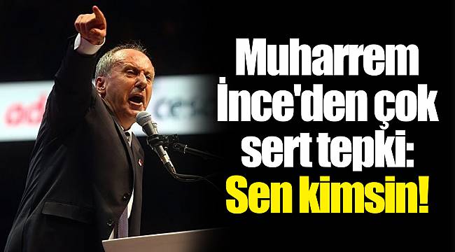 Muharrem İnce'den çok sert tepki: Sen kimsin!