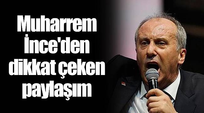 Muharrem İnce'den dikkat çeken paylaşım