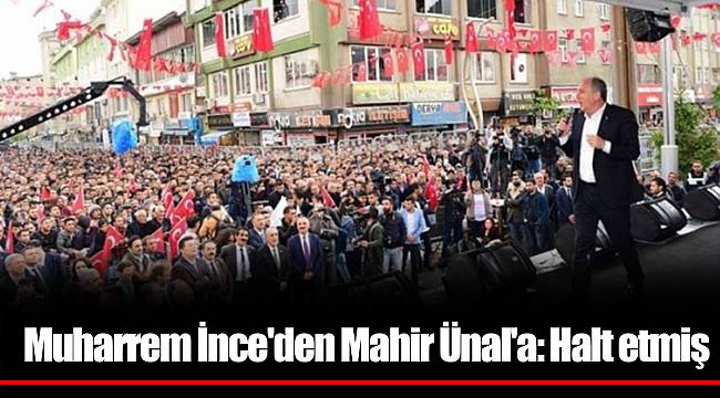 Muharrem İnce'den Mahir Ünal'a: Halt etmiş