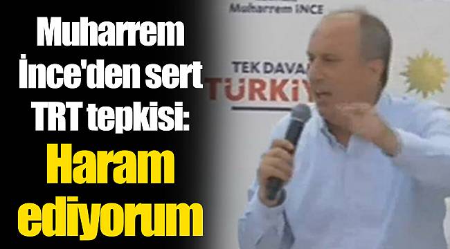 Muharrem İnce'den sert TRT tepkisi: Haram ediyorum