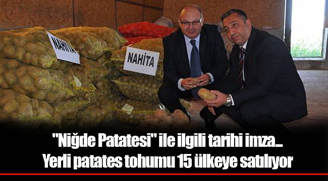 "Niğde Patatesi" ile ilgili tarihi imza...Yerli patates tohumu 15 ülkeye satılıyor