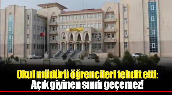 Okul müdürü öğrencileri tehdit etti: Açık giyinen sınıfı geçemez!