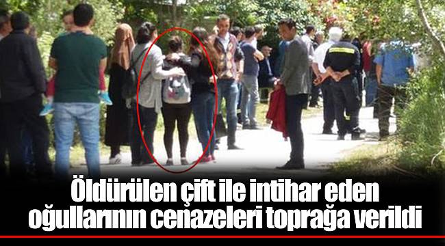 Öldürülen çift ile intihar eden oğullarının cenazeleri toprağa verildi