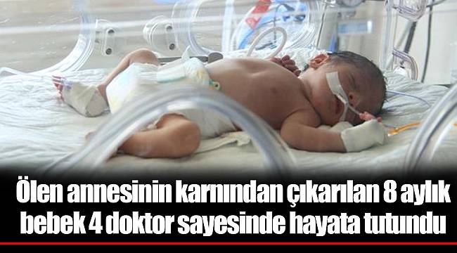 Ölen annesinin karnından çıkarılan 8 aylık bebek 4 doktor sayesinde hayata tutundu