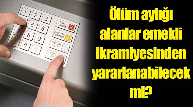 Ölüm aylığı alanlar emekli ikramiyesinden yararlanabilecek mi?