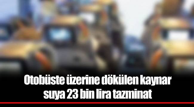 Otobüste üzerine dökülen kaynar suya 23 bin lira tazminat