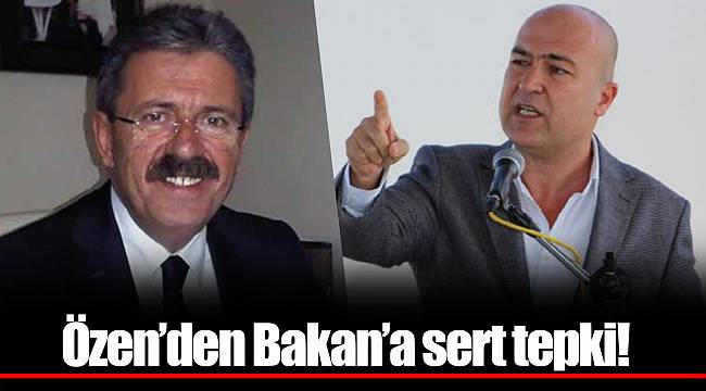 Özen’den Bakan’a sert tepki!