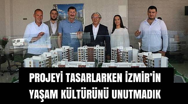 PROJEYİ TASARLARKEN İZMİR'İN YAŞAM KÜLTÜRÜNÜ UNUTMADIK