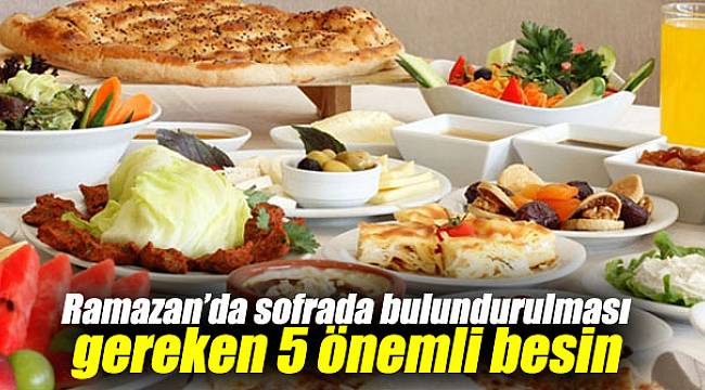 Ramazan'da sofrada muhakkak bulundurulması gereken besinler