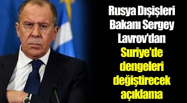 Rusya Dışişleri Bakanı Sergey Lavrov'dan Suriye'de dengeleri değiştirecek açıklama