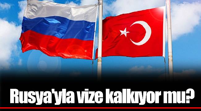 Rusya'yla vize kalkıyor mu?