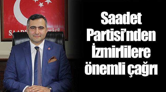 Saadet Partisi’nden İzmirlilere önemli çağrı