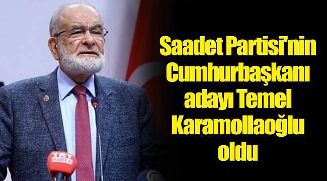 Saadet Partisi&#039;nin Cumhurbaşkanı adayı Temel Karamollaoğlu oldu