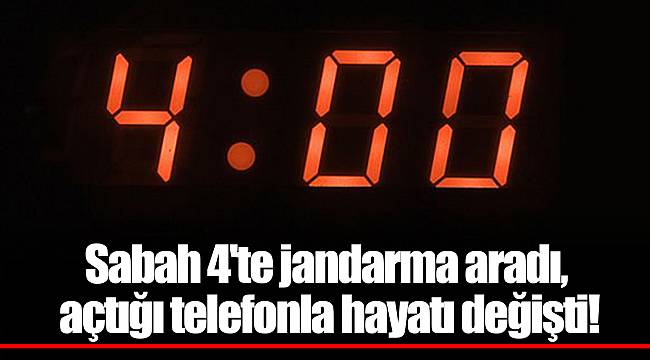 Sabah 4'te jandarma aradı, açtığı telefonla hayatı değişti!