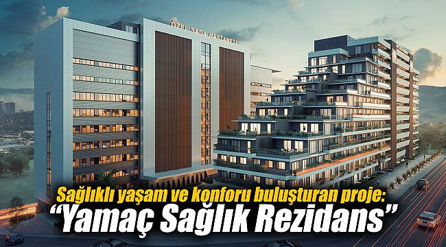 Sağlıklı yaşam ve konforu buluşturan proje: “Yamaç Sağlık Rezidans”