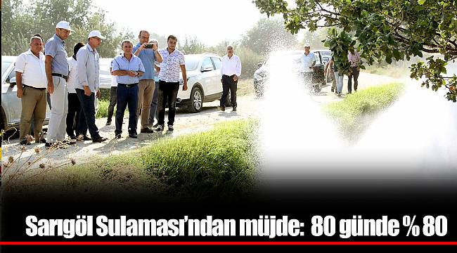 Sarıgöl Sulaması’ndan müjde: 80 günde % 80