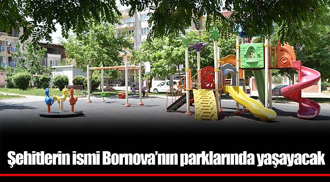 Şehitlerin ismi Bornova’nın parklarında yaşayacak