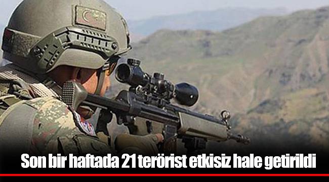 Son bir haftada 21 terörist etkisiz hale getirildi
