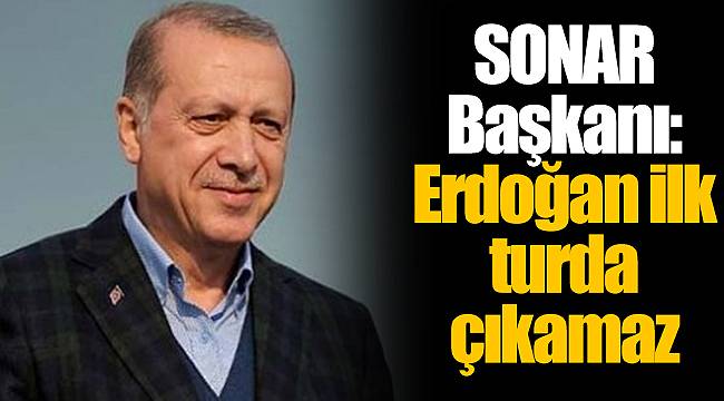 SONAR Başkanı: Erdoğan ilk turda çıkamaz