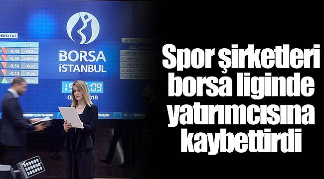Spor şirketleri borsa liginde yatırımcısına kaybettirdi